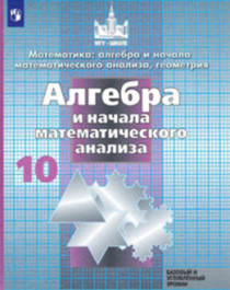 Математика: алгебра и начала математического анализа, геометрия. Алгебра (10 класс).